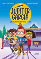 JUPITER GARCIA: LOS HUMANOS SON MUY RAROS